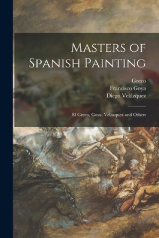 Kniha Masters of Spanish Painting: El Greco, Goya, Velazquez and Others 1541?-1614 Greco