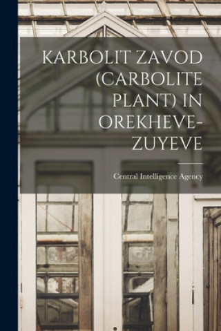 Könyv Karbolit Zavod (Carbolite Plant) in Orekheve-Zuyeve Central Intelligence Agency