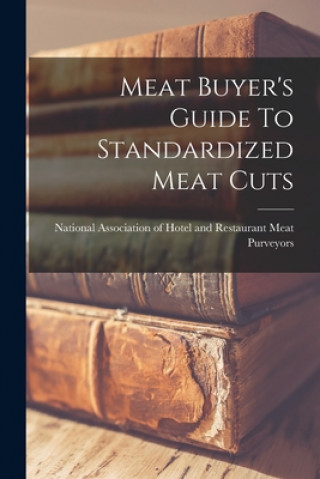 Kniha Meat Buyer's Guide To Standardized Meat Cuts National Association of Hotel and Res