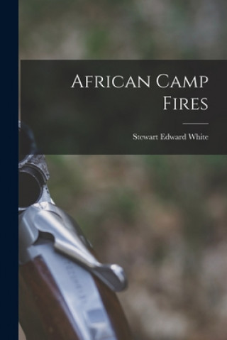 Kniha African Camp Fires [microform] Stewart Edward 1873-1946 White