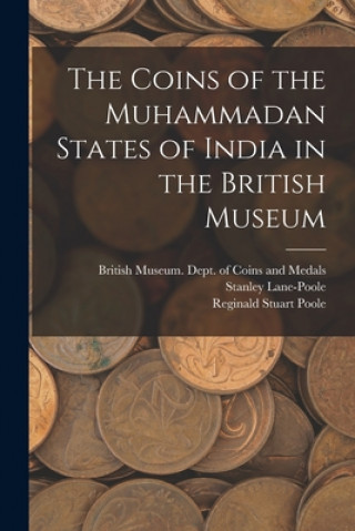 Könyv The Coins of the Muhammadan States of India in the British Museum British Museum Dept of Coins and Me