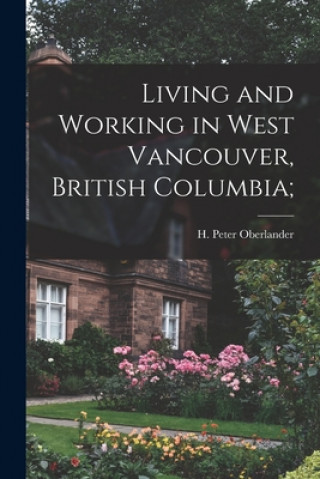 Kniha Living and Working in West Vancouver, British Columbia; H. Peter 1922- Oberlander