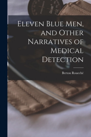 Book Eleven Blue Men, and Other Narratives of Medical Detection Berton 1911- Roueché