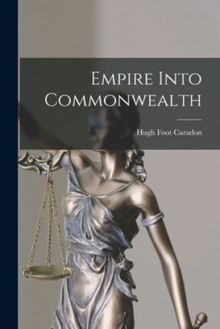 Knjiga Empire Into Commonwealth Hugh Foot 1907- Caradon