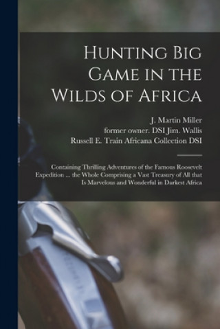 Könyv Hunting Big Game in the Wilds of Africa J. Martin (James Martin) B. Miller