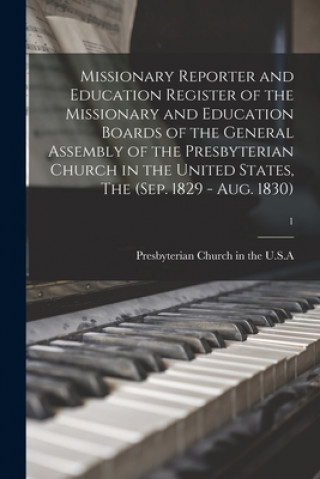 Kniha Missionary Reporter and Education Register of the Missionary and Education Boards of the General Assembly of the Presbyterian Church in the United Sta Presbyterian Church in the U S a