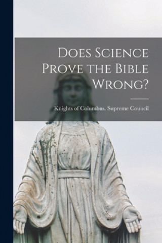 Könyv Does Science Prove the Bible Wrong? Knights of Columbus Supreme Council