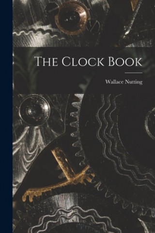 Kniha The Clock Book Wallace 1861-1941 Nutting
