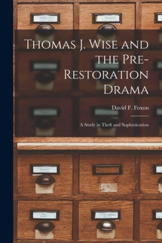 Kniha Thomas J. Wise and the Pre-restoration Drama: a Study in Theft and Sophistication David F. (David Fairweather) Foxon