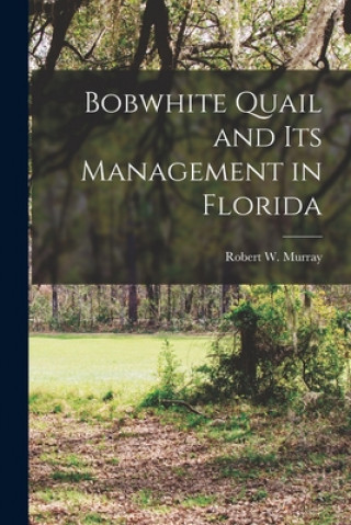 Kniha Bobwhite Quail and Its Management in Florida Robert W. Murray