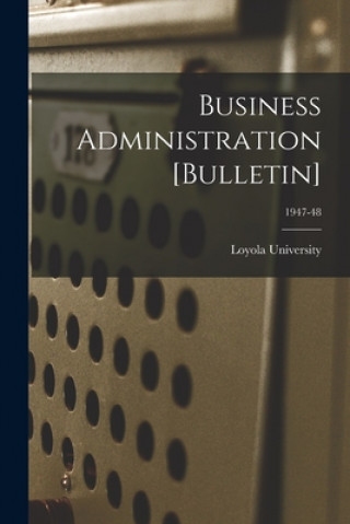 Книга Business Administration [Bulletin]; 1947-48 La ). Loyola University (New Orleans