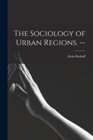 Libro The Sociology of Urban Regions. -- Alvin Boskoff