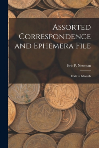 Knjiga Assorted Correspondence and Ephemera File: EAC to Edwards Eric P Newman