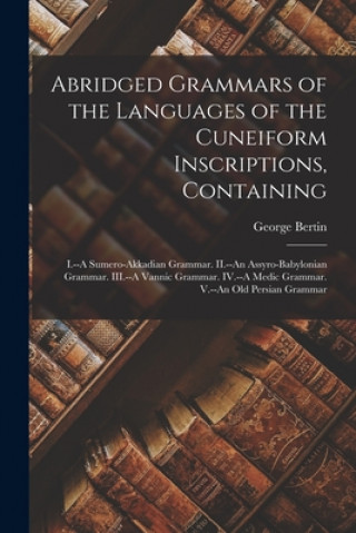 Könyv Abridged Grammars of the Languages of the Cuneiform Inscriptions, Containing George 1848-1891 Bertin