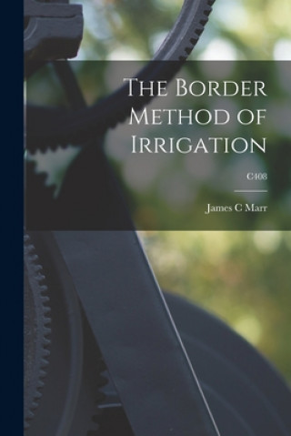 Knjiga The Border Method of Irrigation; C408 James C. Marr