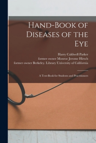 Kniha Hand-book of Diseases of the Eye [electronic Resource]: a Text-book for Students and Practitioners Harry Caldwell 1877- Parker