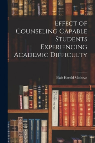 Knjiga Effect of Counseling Capable Students Experiencing Academic Difficulty Blair Harold Mathews