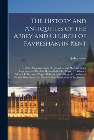 Book History and Antiquities of the Abbey and Church of Favresham in Kent; John 1675-1747 Lewis