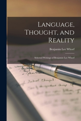 Könyv Language, Thought, and Reality: Selected Writings of Benjamin Lee Whorf Benjamin Lee 1897-1941 Whorf