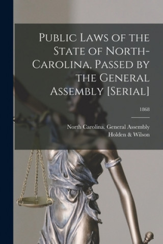 Kniha Public Laws of the State of North-Carolina, Passed by the General Assembly [serial]; 1868 North Carolina General Assembly