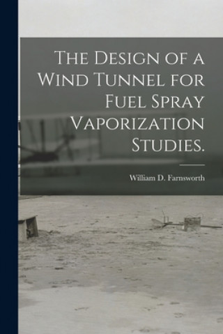 Carte The Design of a Wind Tunnel for Fuel Spray Vaporization Studies. William D. Farnsworth