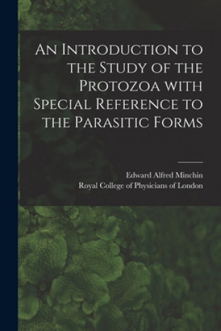 Kniha An Introduction to the Study of the Protozoa With Special Reference to the Parasitic Forms Edward Alfred Minchin