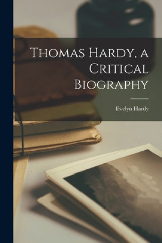 Kniha Thomas Hardy, a Critical Biography Evelyn 1902- Hardy