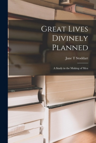 Knjiga Great Lives Divinely Planned; a Study in the Making of Men Jane T. Stoddart