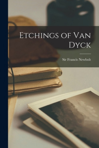 Kniha Etchings of Van Dyck Francis Newbolt