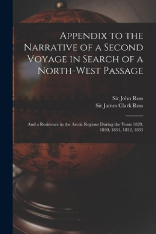 Kniha Appendix to the Narrative of a Second Voyage in Search of a North-west Passage [microform] John Ross