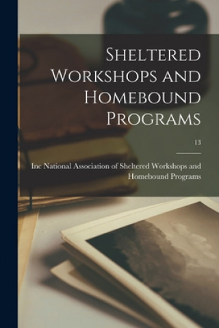 Knjiga Sheltered Workshops and Homebound Programs; 13 National Association of Sheltered Wor