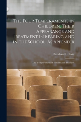 Kniha Four Temperaments in Children. Their Appearance and Treatment in Rearing and in the School. As Appendix Bernhard Hellwig