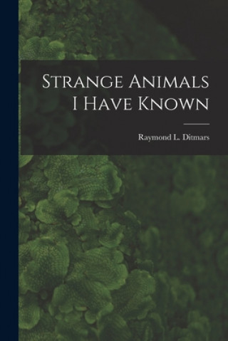 Carte Strange Animals I Have Known Raymond L Ditmars