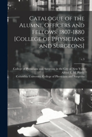 Książka Catalogue of the Alumni, Officers and Fellows, 1807-1880 [College of Physicians and Surgeons]; c.3 College of Physicians and Surgeons in