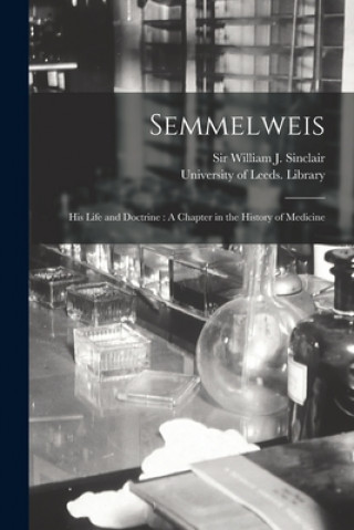 Könyv Semmelweis: His Life and Doctrine: A Chapter in the History of Medicine William J. Sinclair