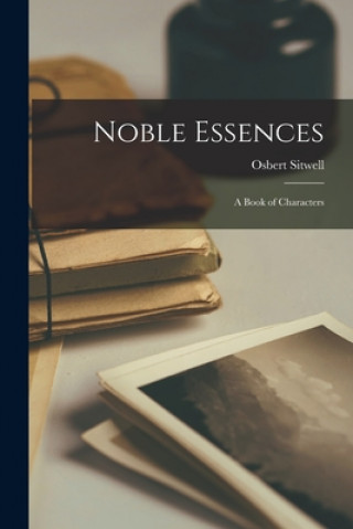 Carte Noble Essences: a Book of Characters Osbert 1892-1969 Sitwell
