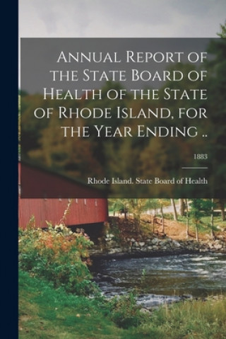 Kniha Annual Report of the State Board of Health of the State of Rhode Island, for the Year Ending ..; 1883 Rhode Island State Board of Health