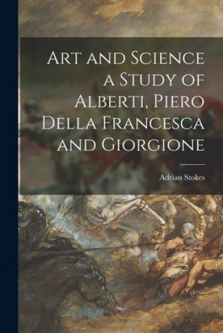 Книга Art and Science a Study of Alberti, Piero Della Francesca and Giorgione Adrian 1902-1972 Stokes