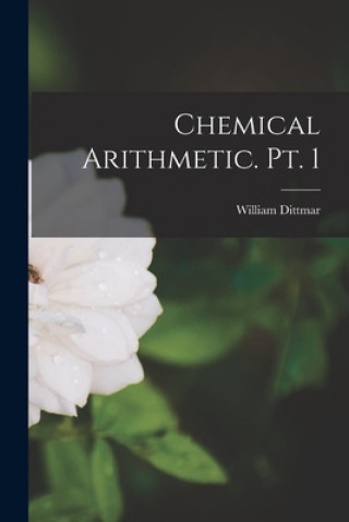 Książka Chemical Arithmetic. Pt. 1 William Dittmar