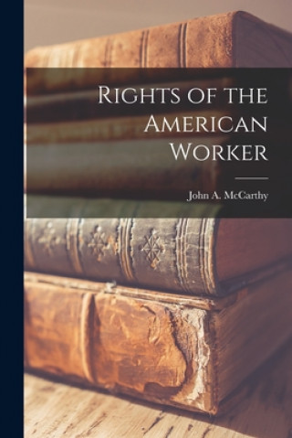 Kniha Rights of the American Worker John a. 1884- McCarthy