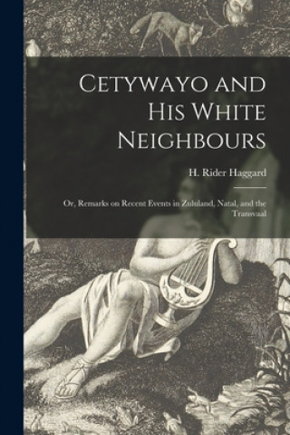 Carte Cetywayo and His White Neighbours; or, Remarks on Recent Events in Zululand, Natal, and the Transvaal H. Rider (Henry Rider) 1856 Haggard