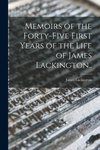 Книга Memoirs of the Forty-five First Years of the Life of James Lackington.. James 1746-1815 Lackington