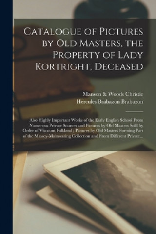 Kniha Catalogue of Pictures by Old Masters, the Property of Lady Kortright, Deceased Manson &. Woods Christie