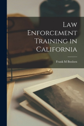 Knjiga Law Enforcement Training in California Frank M. Boolsen