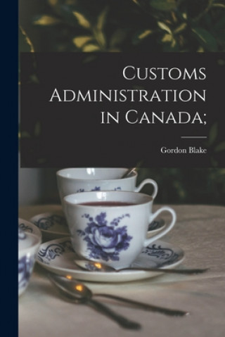 Knjiga Customs Administration in Canada; Gordon Blake