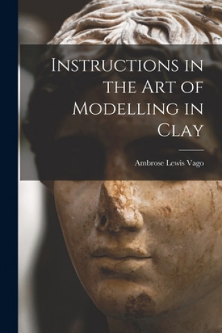 Book Instructions in the Art of Modelling in Clay Ambrose Lewis Vago