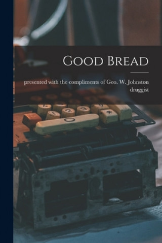 Kniha Good Bread [microform] Presented with the Compliments of Geo