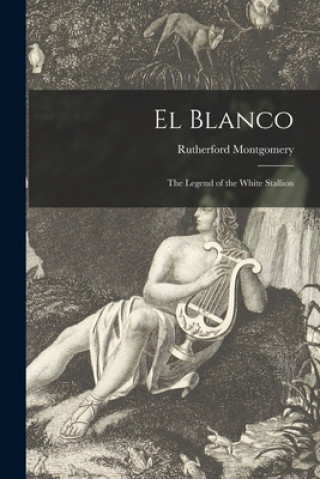 Kniha El Blanco: the Legend of the White Stallion Rutherford Montgomery