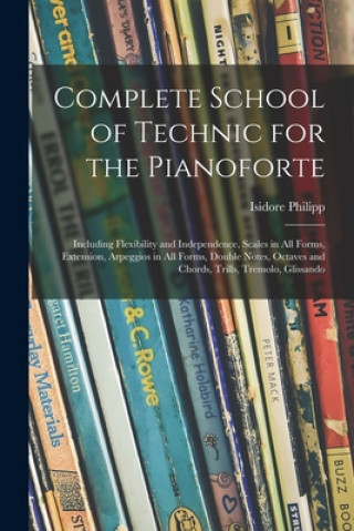 Könyv Complete School of Technic for the Pianoforte Isidore 1863-1958 Philipp