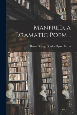 Carte Manfred, a Dramatic Poem .. George Gordon Byron Baron Byron